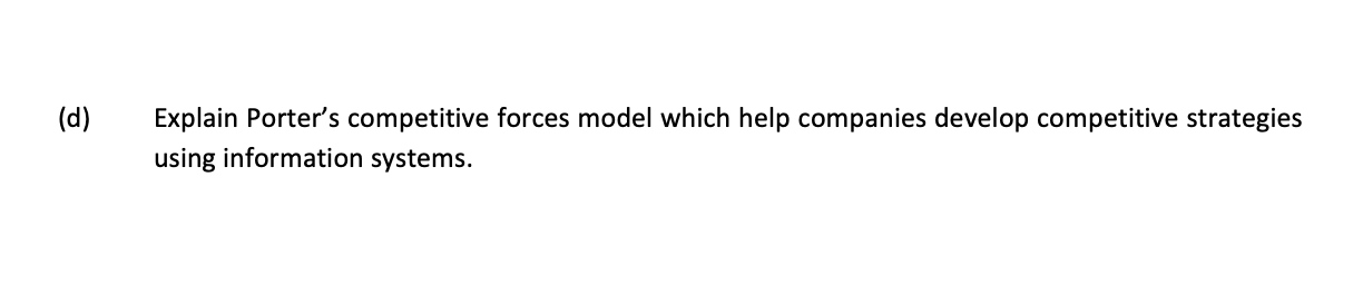 D Explain Porter S Competitive Forces Model Which Help Companies Develop Competitive Strategies Using Information Syst 1