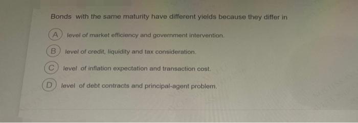 Bonds With The Same Maturity Have Different Yields Because They Differ In A Level Of Market Efficiency And Government In 1