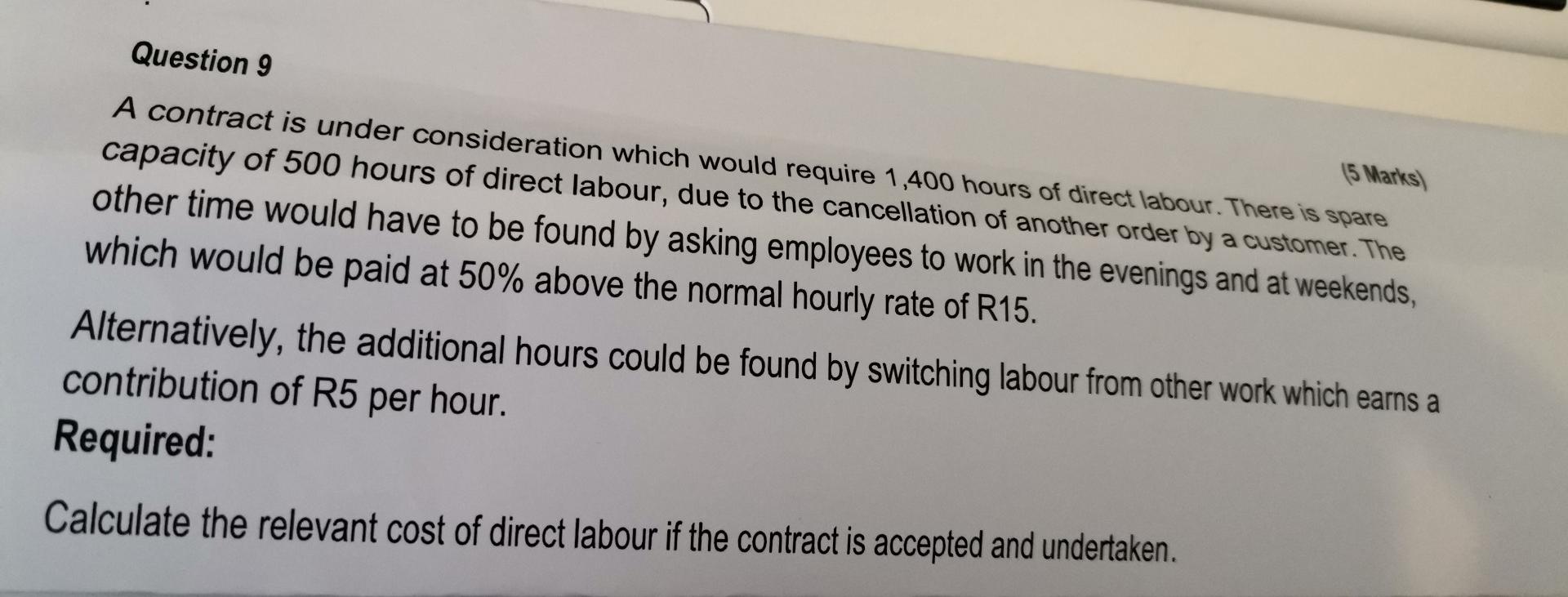 Question 9 5 Marks A Contract Is Under Consideration Which Would Require 1 400 Hours Of Direct Labour There Is Spare 1