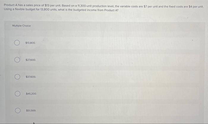 Product A Has A Sales Price Of 13 Per Unit Based On A 11 300 Unit Production Level The Variable Costs Are 7 Per Unit 1