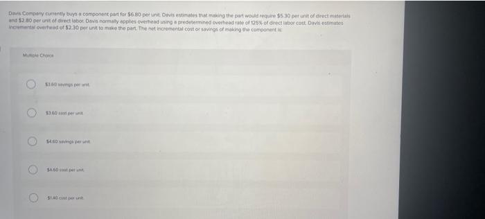 Davis Company Currently Buys A Component Part For 6 80 Per Unit Davis Estimates That Making The Part Would Require 5 1