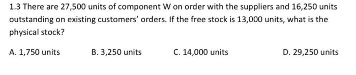 1 3 There Are 27 500 Units Of Component W On Order With The Suppliers And 16 250 Units Outstanding On Existing Customers 1