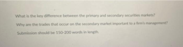 What Is The Key Difference Between The Primary And Secondary Securities Markets Why Are The Trades That Occur On The Se 1