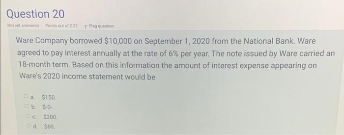 Question 20 Not Yet Answered Points Out Of 2 27 Flag Question Ware Company Borrowed 10 000 On September 1 2020 From Th 1