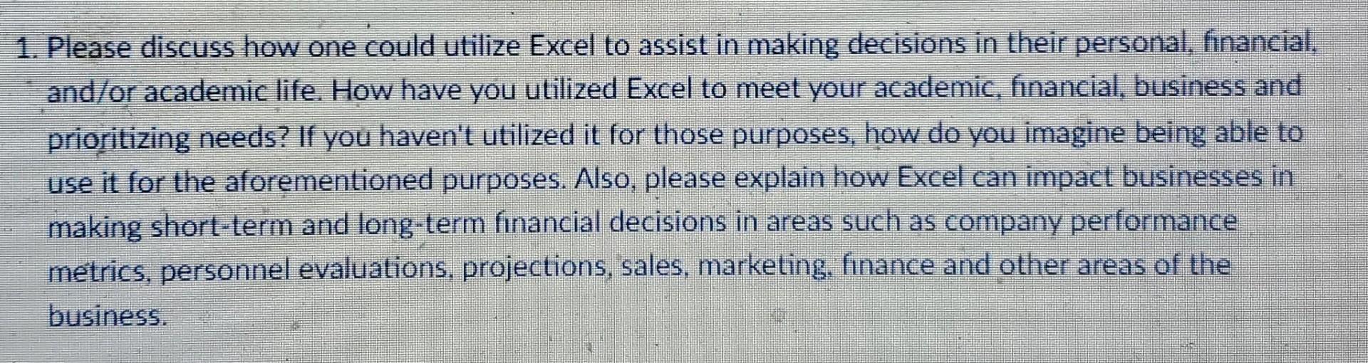 1 Please Discuss How One Could Utilize Excel To Assist In Making Decisions In Their Personal Financial And Or Academi 1