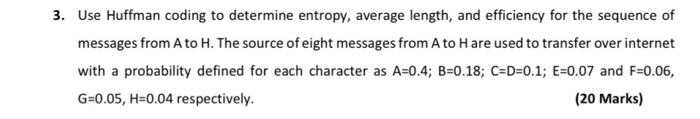 3 Use Huffman Coding To Determine Entropy Average Length And Efficiency For The Sequence Of Messages From A To H The 1