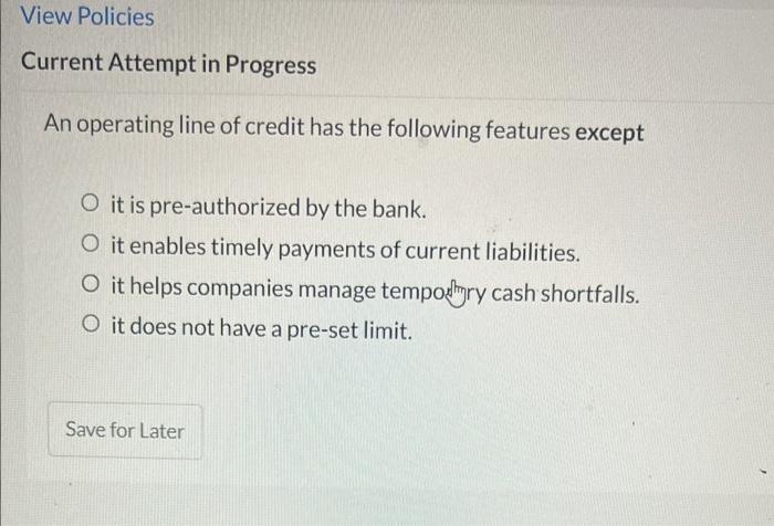 View Policies Current Attempt In Progress An Operating Line Of Credit Has The Following Features Except O It Is Pre Auth 1