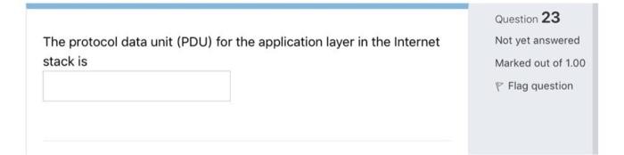 The Protocol Data Unit Pdu For The Application Layer In The Internet Stack Is Question 23 Not Yet Answered Marked Out 2