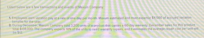 Listed Below Are A Few Transactions And Events Of Maxum Company 1 Employees Earn Vacation Pay At A Rate Of One Day Per 1