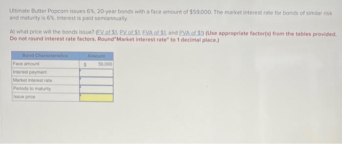 Ultimate Butter Popcorn Issues 6 20 Year Bonds With A Face Amount Of 59 000 The Market Interest Rate For Bonds Of Si 1