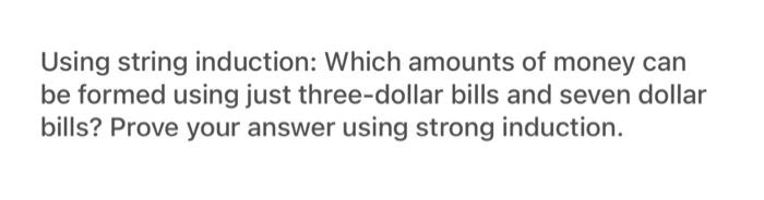 Using String Induction Which Amounts Of Money Can Be Formed Using Just Three Dollar Bills And Seven Dollar Bills Prove 1