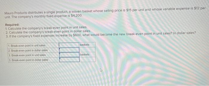 Mauro Products Distributes A Single Product A Woven Basket Whose Selling Price Is 15 Per Unit And Whose Variable Expen 1