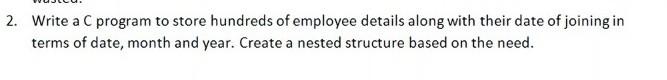 2 Write A C Program To Store Hundreds Of Employee Details Along With Their Date Of Joining In Terms Of Date Month And 1
