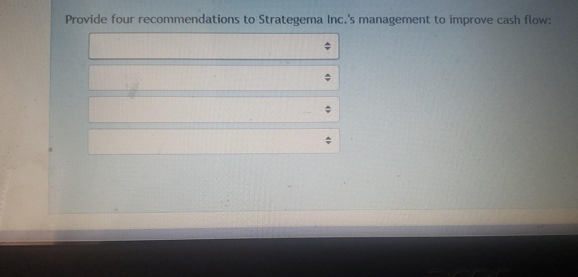 Below Is The Statement Of Cash Flows For Strategema Inc They Have Just Finished Their Second Year Of Operation And Have 4