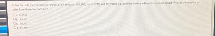 Dollar Co Sold Merchandise To Pound Co On Account 25 500 Terms 2 15 Net 45 Pound Co Paid The Invoice Within The 1