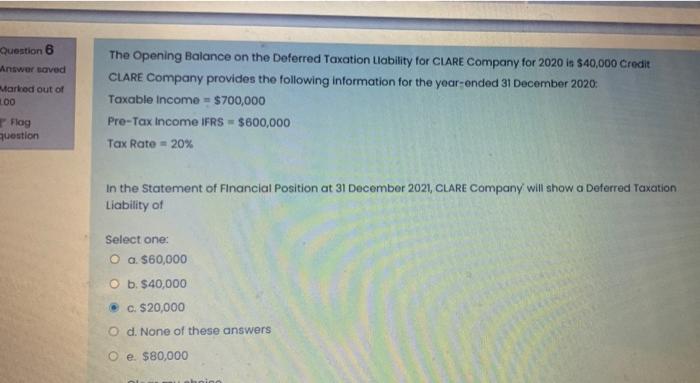 Question 7 Answer Saved Marked Out Of 1 00 P Fog Question The Opening Balance On The Deferred Taxation Llability For Cla 2