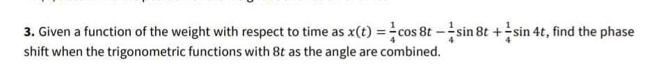 3 Given A Function Of The Weight With Respect To Time As X T Cos 8t Sin 8t Sin 4t Find The Phase Shift When 1