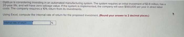 Optilux Is Considering Investing In An Automated Manufacturing System The System Requires An Initial Investment Of 3 9 1