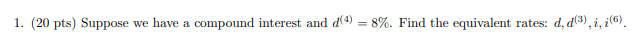 1 20 Pts Suppose We Have A Compound Interest And D 4 8 Find The Equivalent Rates D D I 26 1