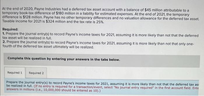 At The End Of 2020 Payne Industries Had A Deferred Tax Asset Account With A Balance Of 45 Million Attributable To A Te 1