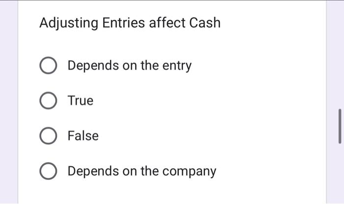 Adjusting Entries Affect Cash Depends On The Entry O True O False O Depends On The Company 1