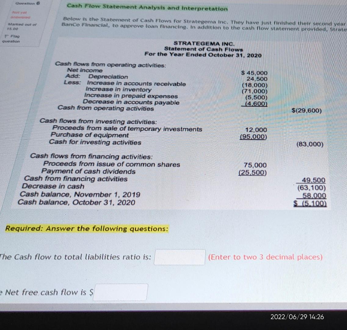 Question 6 Not Yet Answered Marked Out Of 15 00 Flag Question Cash Flow Statement Analysis And Interpretation Below Is T 1