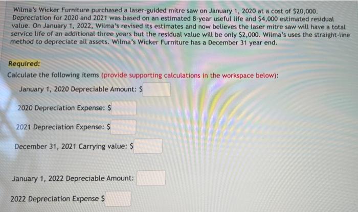 Wilma S Wicker Furniture Purchased A Laser Guided Mitre Saw On January 1 2020 At A Cost Of 20 000 Depreciation For 20 1