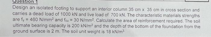 Question 1 Design An Isolated Footing To Support An Interior Column 35 Cm X 35 Cm In Cross Section And Carries A Dead Lo 1