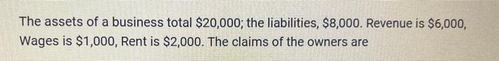 The Assets Of A Business Total 20 000 The Liabilities 8 000 Revenue Is 6 000 Wages Is 1 000 Rent Is 2 000 The 1