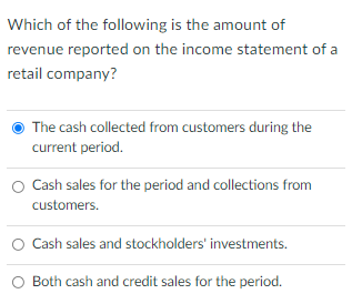 Which Of The Following Is The Amount Of Revenue Reported On The Income Statement Of A Retail Company The Cash Collected 1