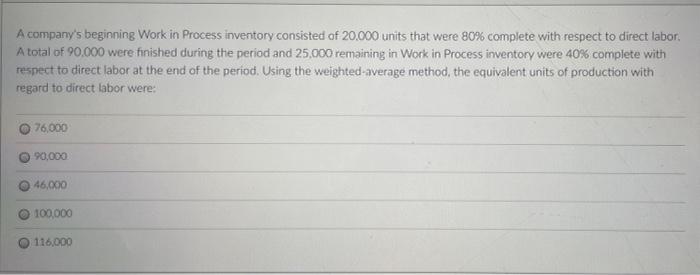 A Company S Beginning Work In Process Inventory Consisted Of 20 000 Units That Were 80 Complete With Respect To Direct 1