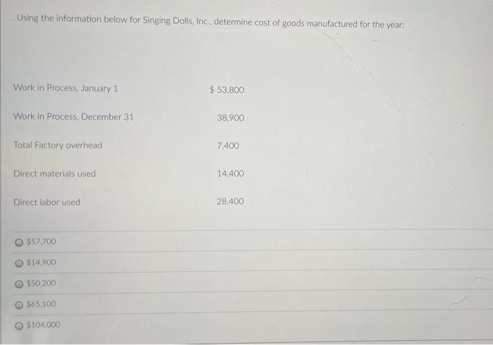 Using The Information Below For Singing Dolls Inc Determine Cost Of Goods Manufactured For The Year Work In Process 1