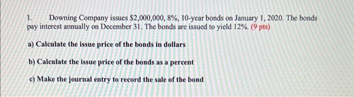 1 Downing Company Issues 2 000 000 8 10 Year Bonds On January 1 2020 The Bonds Pay Interest Annually On December 1