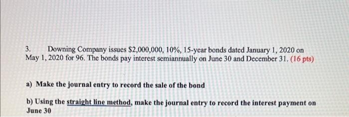 3 Downing Company Issues 2 000 000 10 15 Year Bonds Dated January 1 2020 On May 1 2020 For 96 The Bonds Pay Inte 1