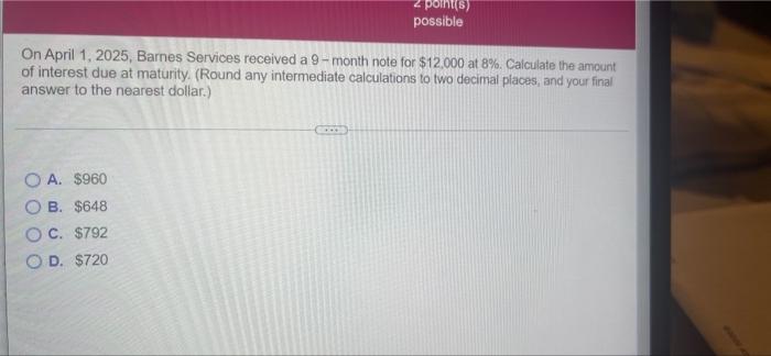 2 Point S Possible On April 1 2025 Barnes Services Received A 9 Month Note For 12 000 At 8 Calculate The Amount Of 1