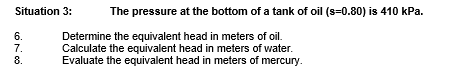 Situation 3 The Pressure At The Bottom Of A Tank Of Oil 0 80 Is 410 Kpa 6 Determine The Equivalent Head In Meters 1