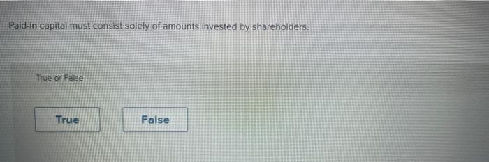 Paid In Capital Must Consist Solely Of Amounts Invested By Shareholders True Or False Paid In Capital Must Consist Sol 3