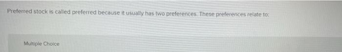 Preferred Stock Is Called Preferred Because It Usually Has Two Preferences These Preferences Relate To Multiple Choice 1