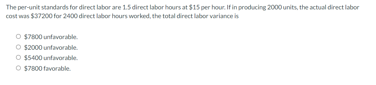 The Per Unit Standards For Direct Labor Are 1 5 Direct Labor Hours At 15 Per Hour If In Producing 2000 Units The Actu 1