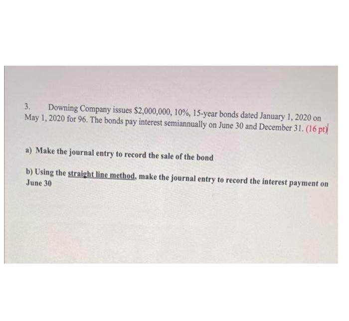 3 Downing Company Issues 2 000 000 10 15 Year Bonds Dated January 1 2020 On May 1 2020 For 96 The Bonds Pay Inte 3