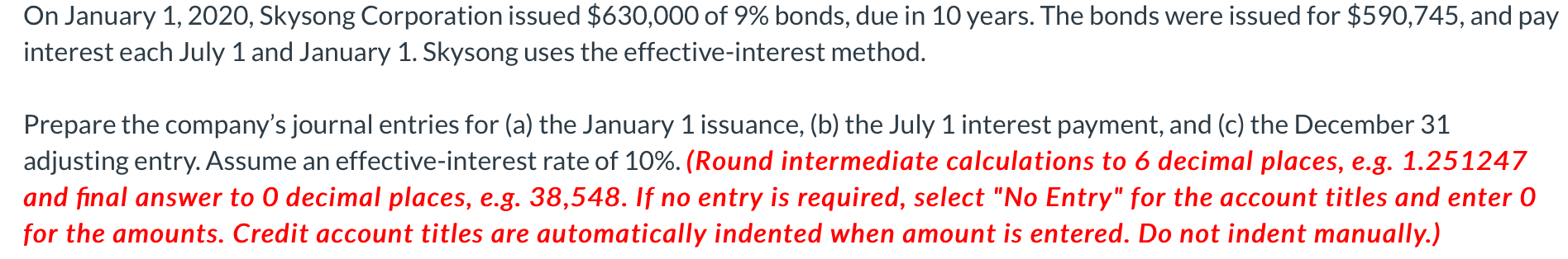 On January 1 2020 Skysong Corporation Issued 630 000 Of 9 Bonds Due In 10 Years The Bonds Were Issued For 590 745 1