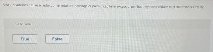Stock Dividends Cause A Reduction In Retained Earnings Or Paid In Capital In Excess Of Par But They Never Reduce Total 1