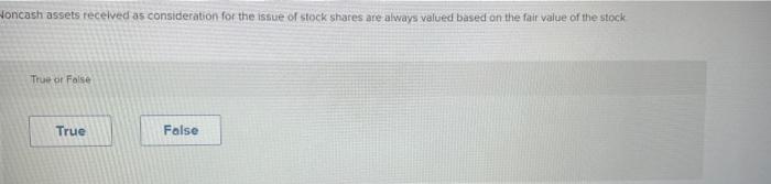 Loncash Assets Received As Consideration For The Issue Of Stock Shares Are Always Valued Based On The Fair Value Of The 1