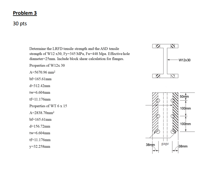 Problem 3 30 Pts W12x30 N Determine The Lrfd Tensile Strength And The Asd Tensile Strength Of W12 X30 Fy 345 Mpa Fu 44 1