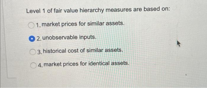 Level 1 Of Fair Value Hierarchy Measures Are Based On 1 Market Prices For Similar Assets O2 Unobservable Inputs 3 1