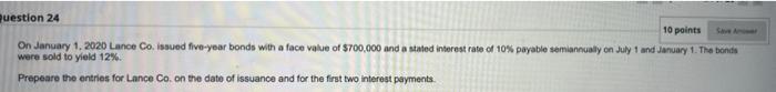 Question 24 10 Points Save Amower On January 1 2020 Lance Co Issued Five Year Bonds With A Face Value Of 700 000 And 1