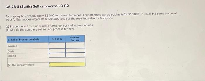 Qs 23 8 Static Sell Or Process Lo P2 A Company Has Already Spent 5 000 To Harvest Tomatoes The Tomatoes Can Be Sold 1