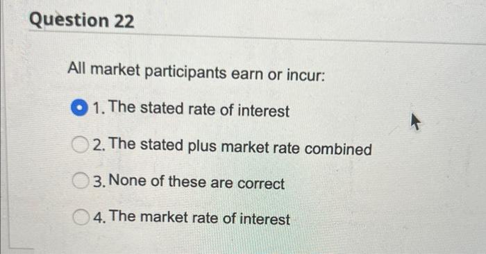 Question 22 All Market Participants Earn Or Incur 1 The Stated Rate Of Interest 2 The Stated Plus Market Rate Combine 1