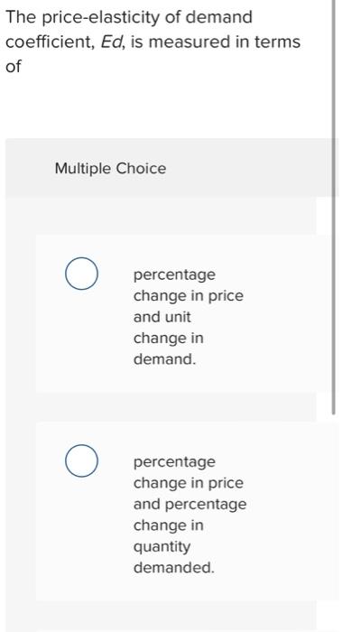 The Price Elasticity Of Demand Coefficient Ed Is Measured In Terms Of Multiple Choice O O Percentage Change In Price A 1