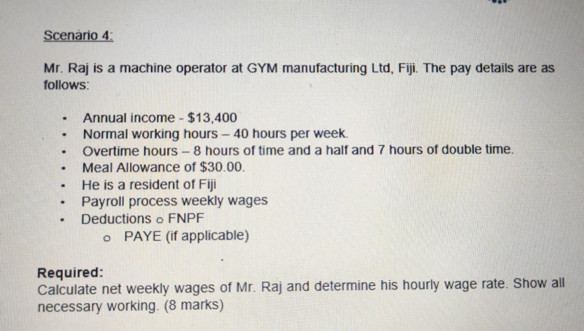 Scenario 4 Mr Raj Is A Machine Operator At Gym Manufacturing Ltd Fiji The Pay Details Are As Follows Annual Incom 1